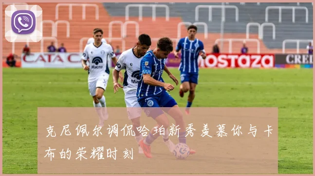 克尼佩尔调侃哈珀新秀羡慕你与卡布的荣耀时刻