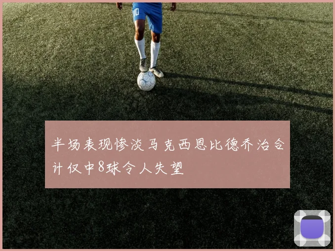 半场表现惨淡马克西恩比德乔治合计仅中8球令人失望