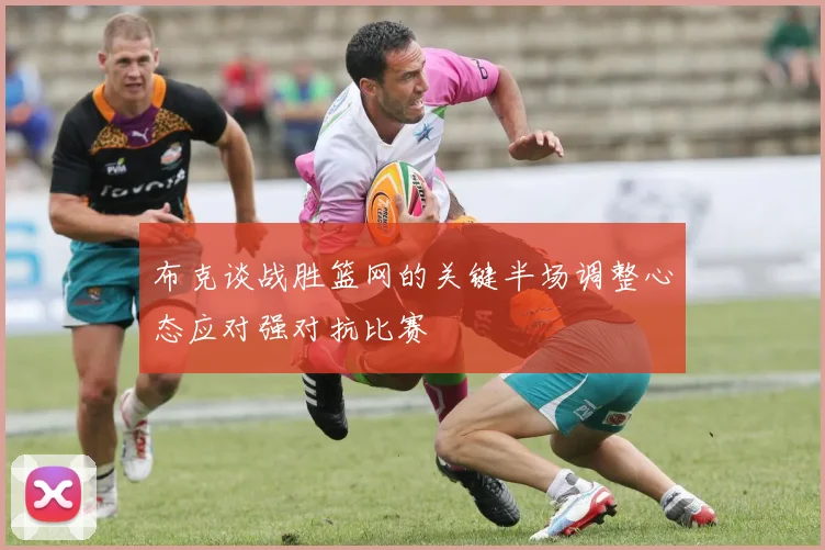 布克谈战胜篮网的关键半场调整心态应对强对抗比赛